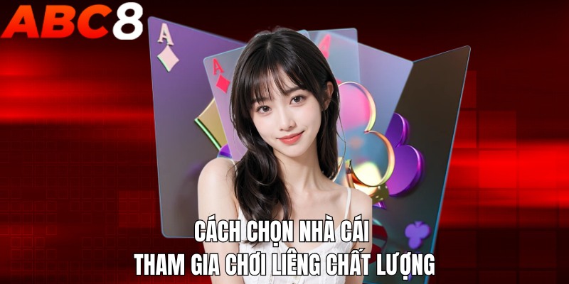 Cách chọn nhà cái tham gia chơi Liêng chất lượng