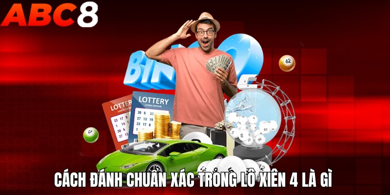 Cách đánh chuẩn xác trong lô xiên 4 là gì 