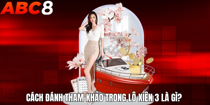 Cách đánh tham khảo trong lô xiên 3 là gì? 