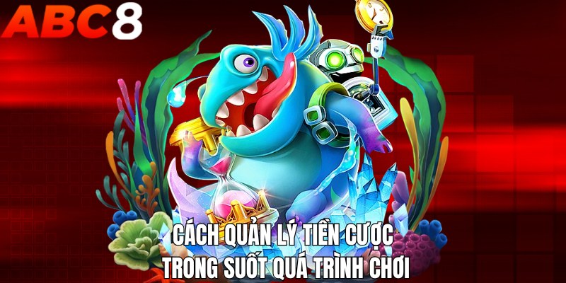 Cách quản lý tiền cược trong suốt quá trình chơi