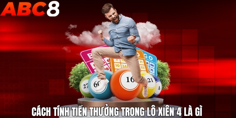 Cách tính tiền thưởng trong lô xiên 4 là gì 