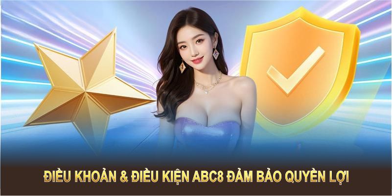 Điều khoản & điều kiện ABC8 đảm bảo quyền lợi, trách nhiệm thành viên