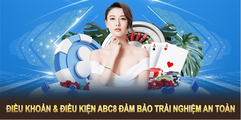 Điều khoản & điều kiện ABC8 đảm bảo trải nghiệm dịch vụ an toàn 