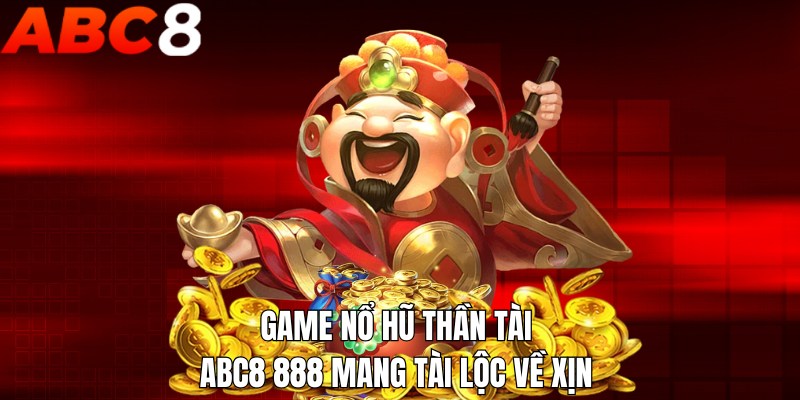 Game nổ hũ thần tài ABC8 888 mang tài lộc về xịn 