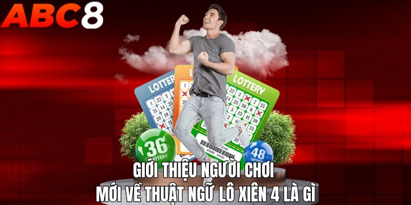 GIới thiệu người chơi mới về thuật ngữ lô xiên 4 là gì