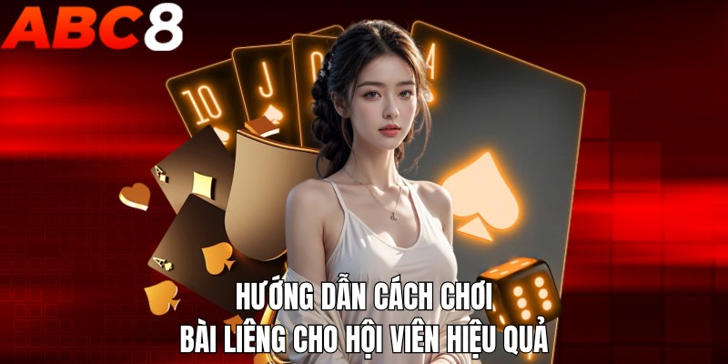 Hướng dẫn cách chơi bài Liêng cho hội viên hiệu quả 