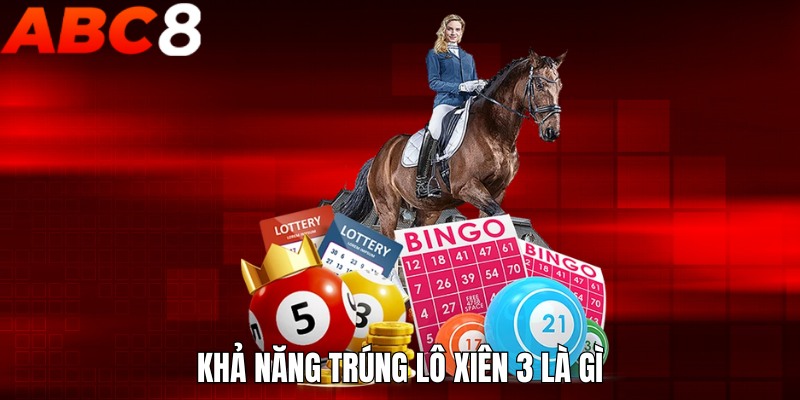 Khả năng trúng lô xiên 3 là gì