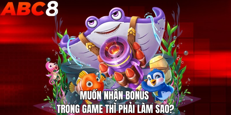 Muốn nhận bonus trong game thì phải làm sao?