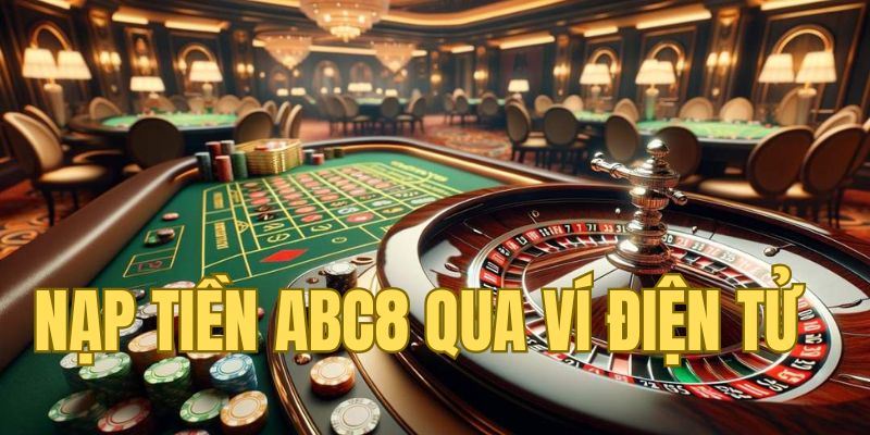 Nạp tiền qua ví điện tử khi cá cược ABC8