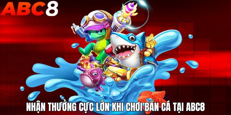 Nhận thưởng cực lớn khi chơi bắn cá tại ABC8