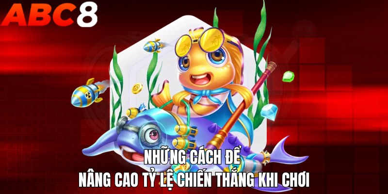 Những cách để nâng cao tỷ lệ chiến thắng khi chơi