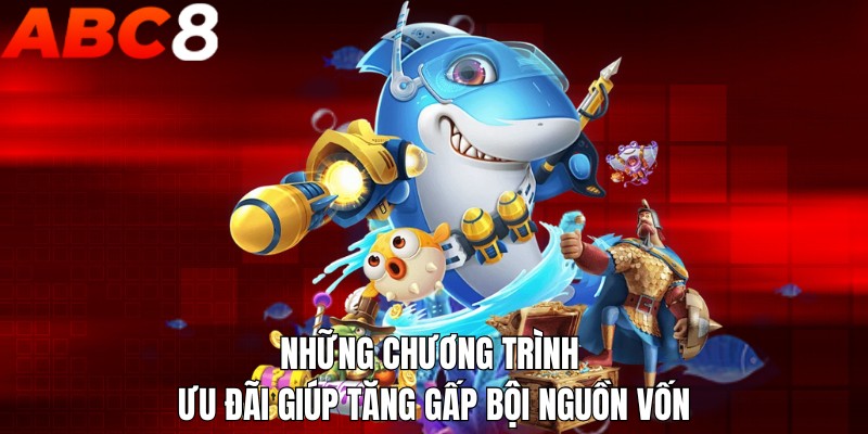 Những chương trình ưu đãi giúp tăng gấp bội nguồn vốn