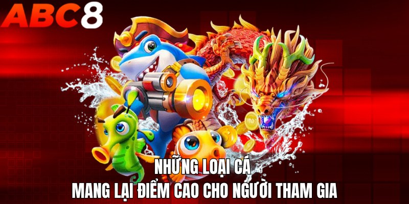 Những loại cá mang lại điểm cao cho người tham gia