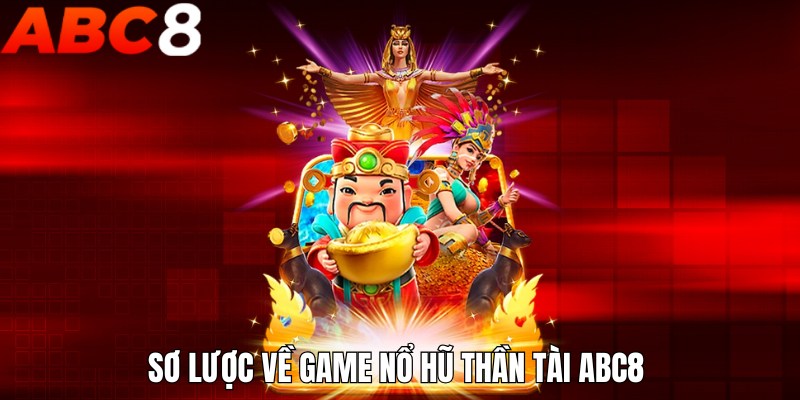 Sơ lược về game nổ hũ thần tài ABC8 