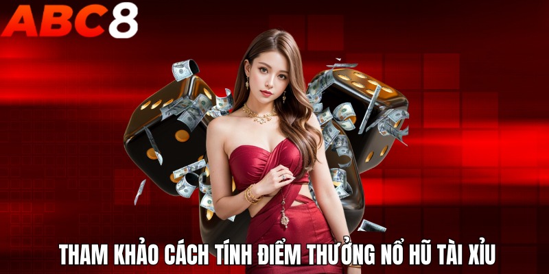  Tham khảo cách tính điểm thưởng nổ hũ tài xỉu